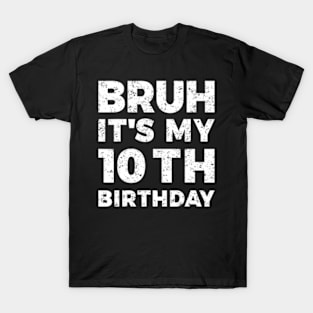 Bruh Its My 10Th Birthday 10 Year Old Birthday T-Shirt